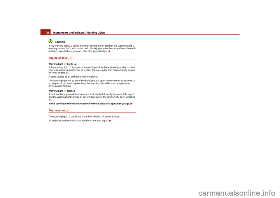 SKODA OCTAVIA TOUR 2011 2.G / (1Z) Owners Manual Instruments and Indicator/Warning Lights
28Caution
If the warning light 
 comes on when driving and in addition the warning light 
 
(cooling system fault) also comes on in display, you must the