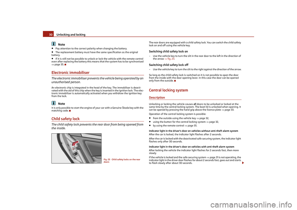 SKODA OCTAVIA TOUR 2011 2.G / (1Z) Owners Guide Unlocking and locking
30Note
•
Pay attention to the correct pola rity when changing the battery.
•
The replacement battery must have the same specification as the original
battery.
•
If it is s SKODA OCTAVIA TOUR 2011 2.G / (1Z) Owners Guide Unlocking and locking
30Note
•
Pay attention to the correct pola rity when changing the battery.
•
The replacement battery must have the same specification as the original
battery.
•
If it is s