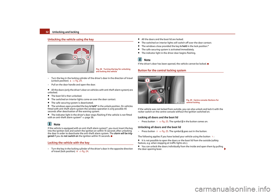 SKODA OCTAVIA TOUR 2011 2.G / (1Z) Owners Manual Unlocking and locking
32
Unlocking the vehicle using the key– Turn the key in the locking cylinder of the drivers door in the direction of travel 
(unlock position)    fig. 24 .
– Pull on the 