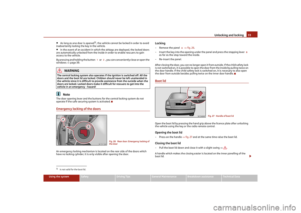 SKODA OCTAVIA TOUR 2011 2.G / (1Z) Owners Guide Unlocking and locking33
Using the system
Safety
Driving Tips
General Maintenance
Breakdown assistance
Technical Data
•
As long as one door is opened
3), the vehicle cannot be locked in order to avoi SKODA OCTAVIA TOUR 2011 2.G / (1Z) Owners Guide Unlocking and locking33
Using the system
Safety
Driving Tips
General Maintenance
Breakdown assistance
Technical Data
•
As long as one door is opened
3), the vehicle cannot be locked in order to avoi