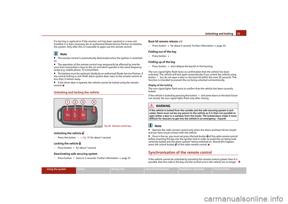 SKODA OCTAVIA TOUR 2011 2.G / (1Z) Owners Guide Unlocking and locking35
Using the system
Safety
Driving Tips
General Maintenance
Breakdown assistance
Technical Data
If a lost key is replaced or if the receiver unit has been repaired or a new unit
SKODA OCTAVIA TOUR 2011 2.G / (1Z) Owners Guide Unlocking and locking35
Using the system
Safety
Driving Tips
General Maintenance
Breakdown assistance
Technical Data
If a lost key is replaced or if the receiver unit has been repaired or a new unit