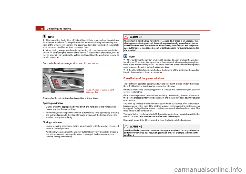 SKODA OCTAVIA TOUR 2011 2.G / (1Z) Owners Manual Unlocking and locking
38Note
•
After switching the ignition off, it is st ill possible to open or close the windows 
for a further 10 minutes. During this time the automatic closing and opening func