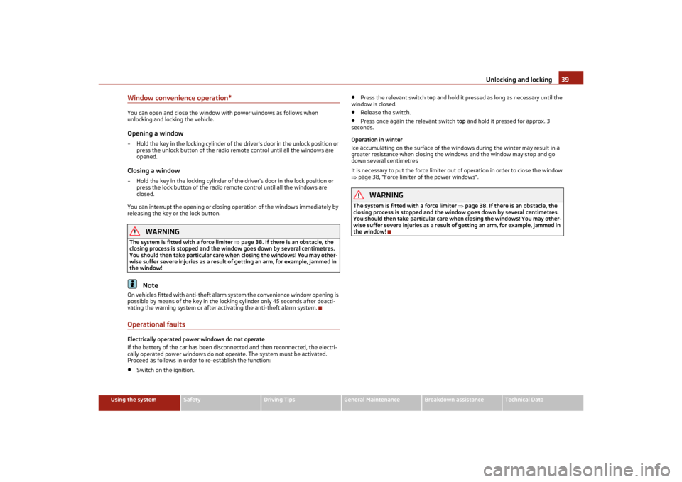 SKODA OCTAVIA TOUR 2011 2.G / (1Z) Owners Manual Unlocking and locking39
Using the system
Safety
Driving Tips
General Maintenance
Breakdown assistance
Technical Data
Window convenience operation*You can open and close the window with power windows a