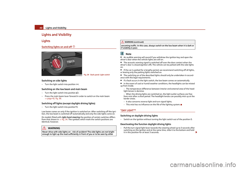 SKODA OCTAVIA TOUR 2011 2.G / (1Z) Service Manual Lights and Visibility
40
Lights and VisibilityLightsSwitching lights on and off 

Switching on side lights– Turn the light switch into position 
.
Switching on the low beam and main beam– Tu