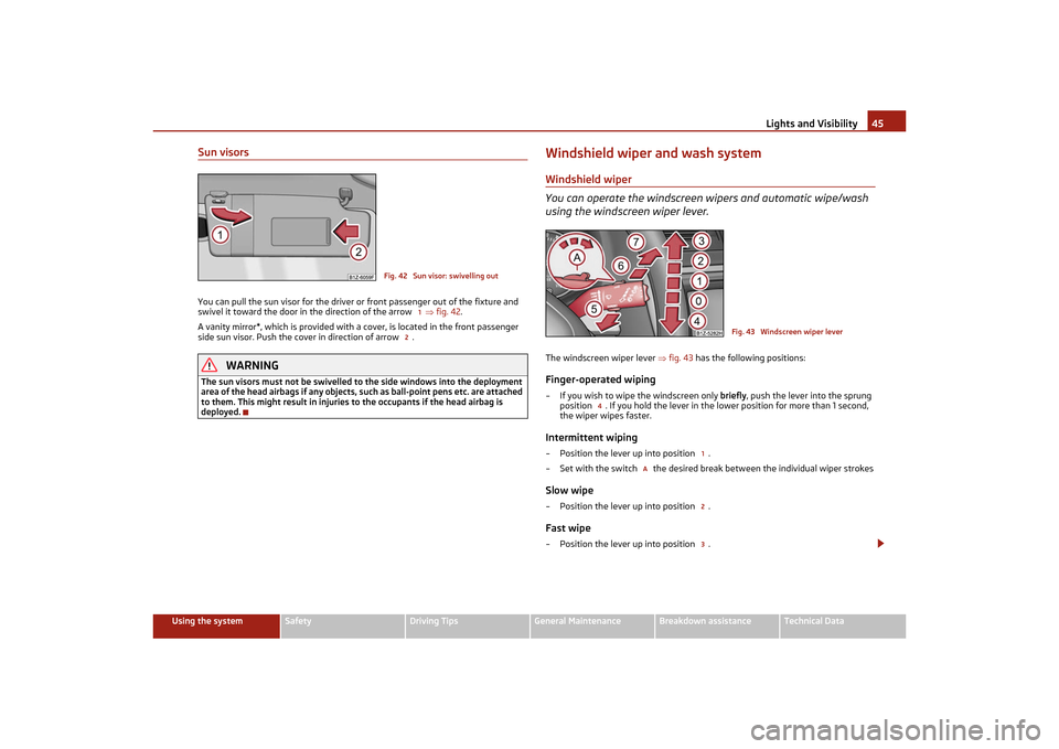 SKODA OCTAVIA TOUR 2011 2.G / (1Z) Owners Manual Lights and Visibility45
Using the system
Safety
Driving Tips
General Maintenance
Breakdown assistance
Technical Data
Sun visorsYou can pull the sun visor for the driver or  front passenger out of the 