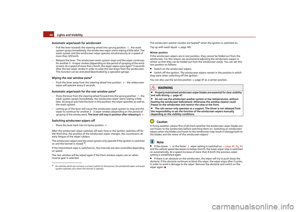SKODA OCTAVIA TOUR 2011 2.G / (1Z) Owners Manual Lights and Visibility
46
Automatic wipe/wash for windscreen
– Pull the lever towards the steering wheel into sprung position  , the wash  system sprays immediately, the windscreen wiper starts wipin