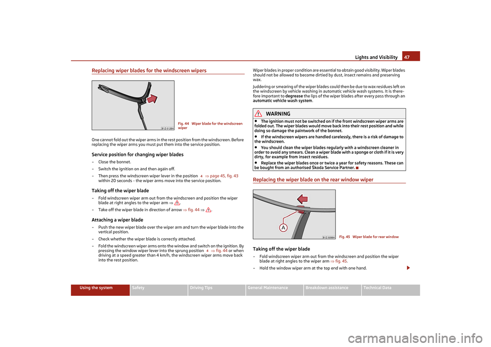 SKODA OCTAVIA TOUR 2011 2.G / (1Z) Owners Manual Lights and Visibility47
Using the system
Safety
Driving Tips
General Maintenance
Breakdown assistance
Technical Data
Replacing wiper blades for the windscreen wipersOne cannot fold out the wiper arms 