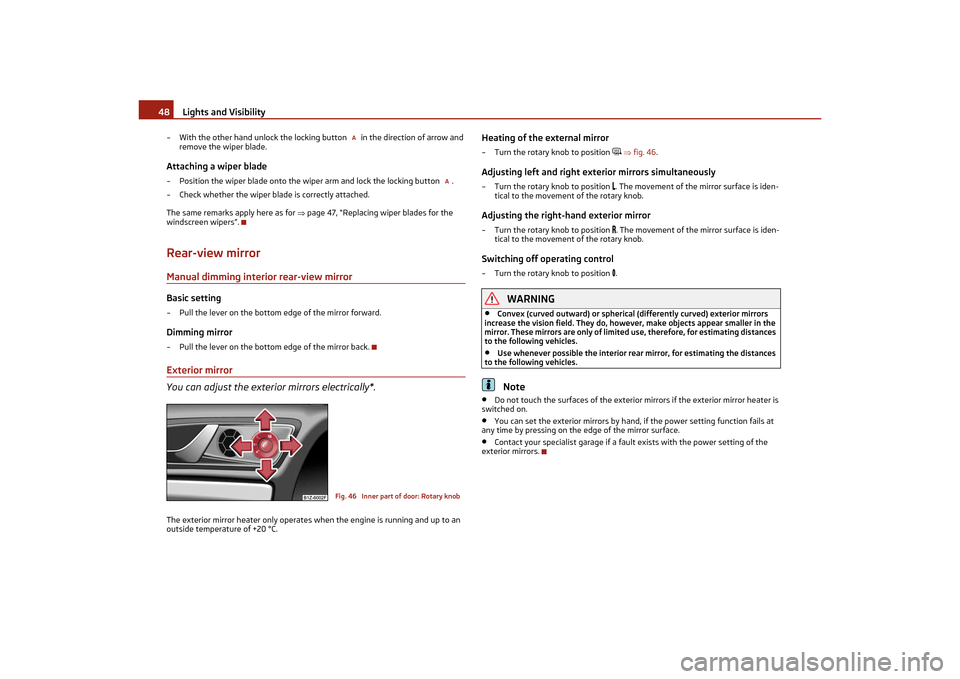 SKODA OCTAVIA TOUR 2011 2.G / (1Z) Service Manual Lights and Visibility
48
– With the other hand unlock the locking button   in the direction of arrow and 
remove the wiper blade.Attaching a wiper blade– Position the wiper blade onto the wiper ar