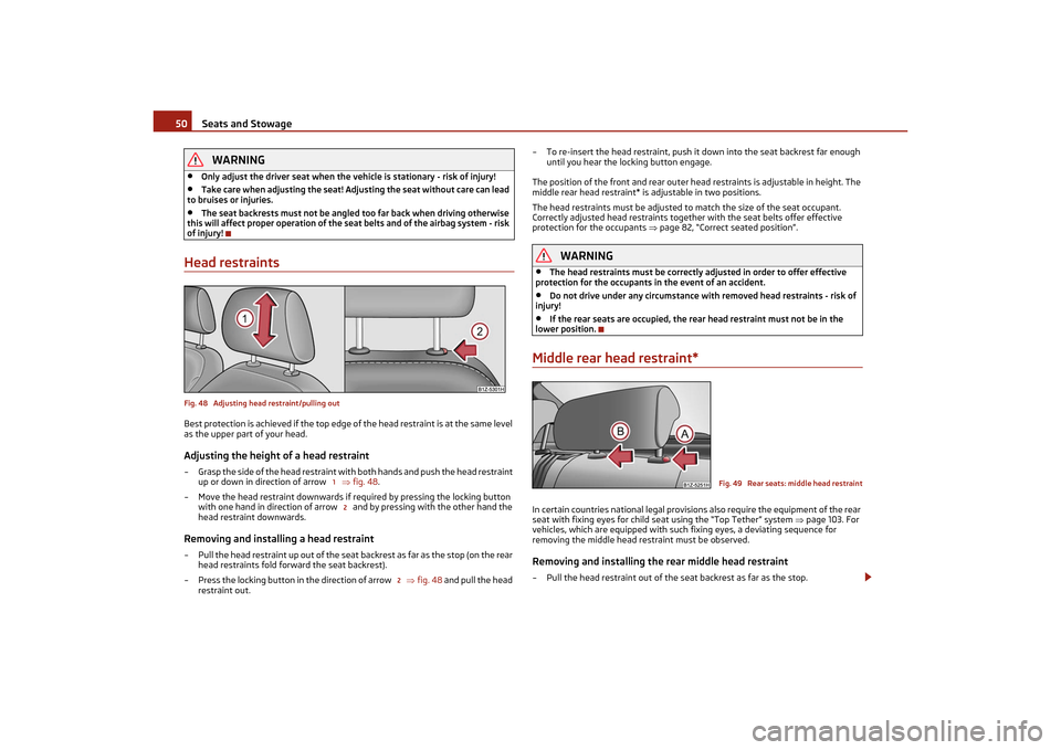 SKODA OCTAVIA TOUR 2011 2.G / (1Z) Owners Manual Seats and Stowage
50WARNING
•
Only adjust the driver seat when the  vehicle is stationary - risk of injury!
•
Take care when adjusting the seat! Adju sting the seat without care can lead 
to bruis