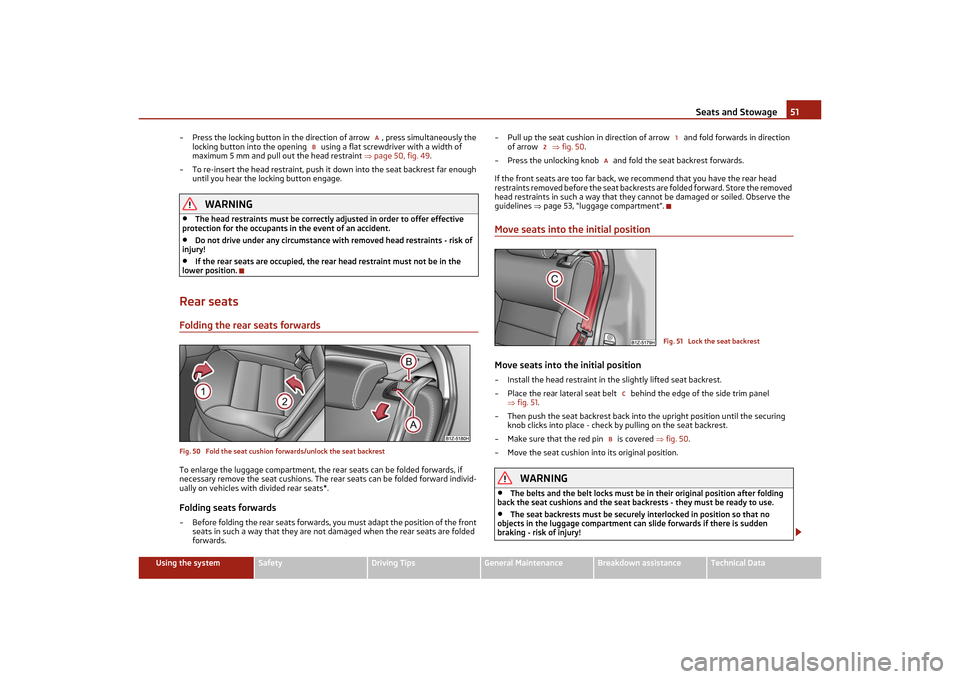 SKODA OCTAVIA TOUR 2011 2.G / (1Z) Owners Manual Seats and Stowage51
Using the system
Safety
Driving Tips
General Maintenance
Breakdown assistance
Technical Data
– Press the locking button in the direction of arrow  , press simultaneously the 
loc