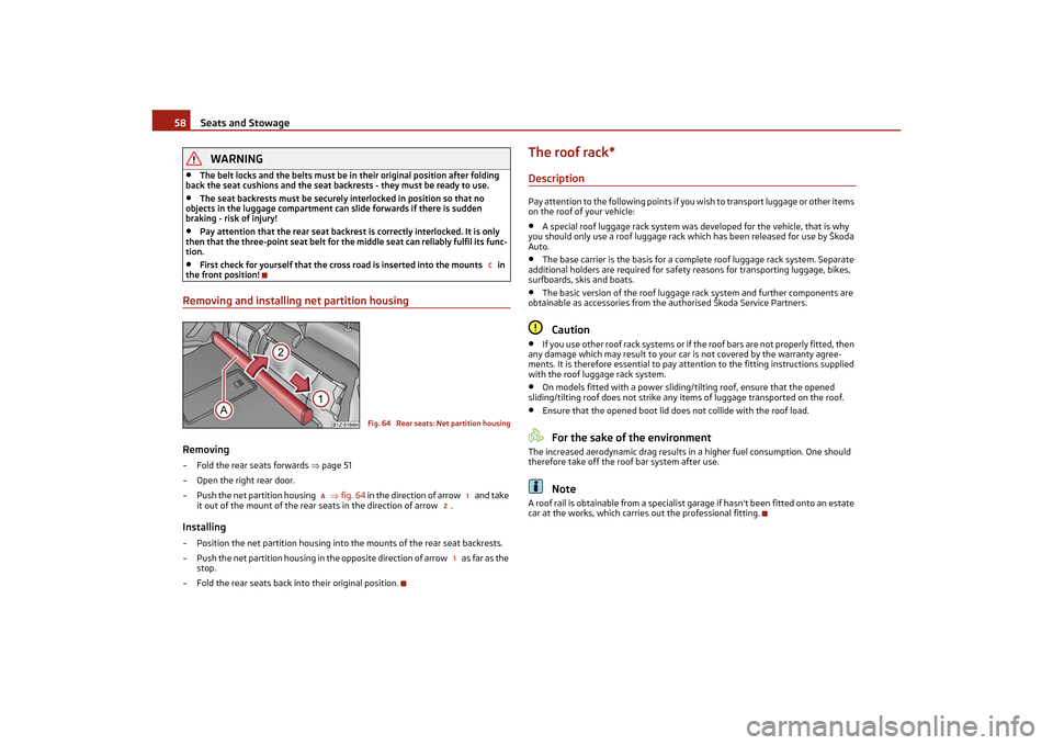 SKODA OCTAVIA TOUR 2011 2.G / (1Z) Owners Manual Seats and Stowage
58WARNING
•
The belt locks and the belts must be in their original position after folding 
back the seat cushions and  the seat backrests - they must be ready to use.
•
The seat 