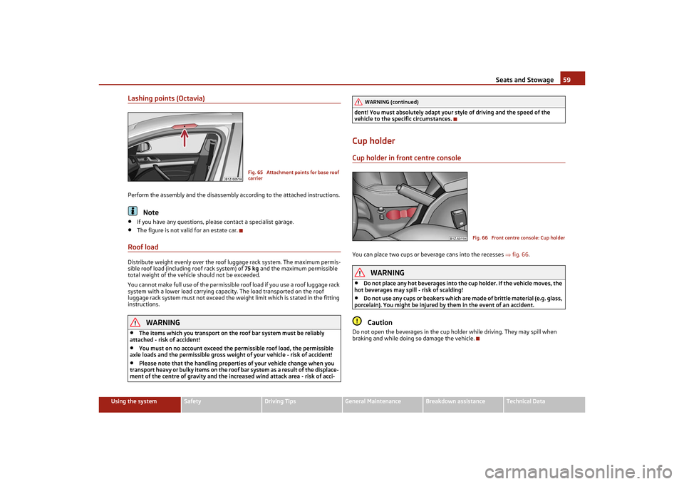 SKODA OCTAVIA TOUR 2011 2.G / (1Z) Owners Manual Seats and Stowage59
Using the system
Safety
Driving Tips
General Maintenance
Breakdown assistance
Technical Data
Lashing points (Octavia)Perform the assembly and the disassembly according to the attac