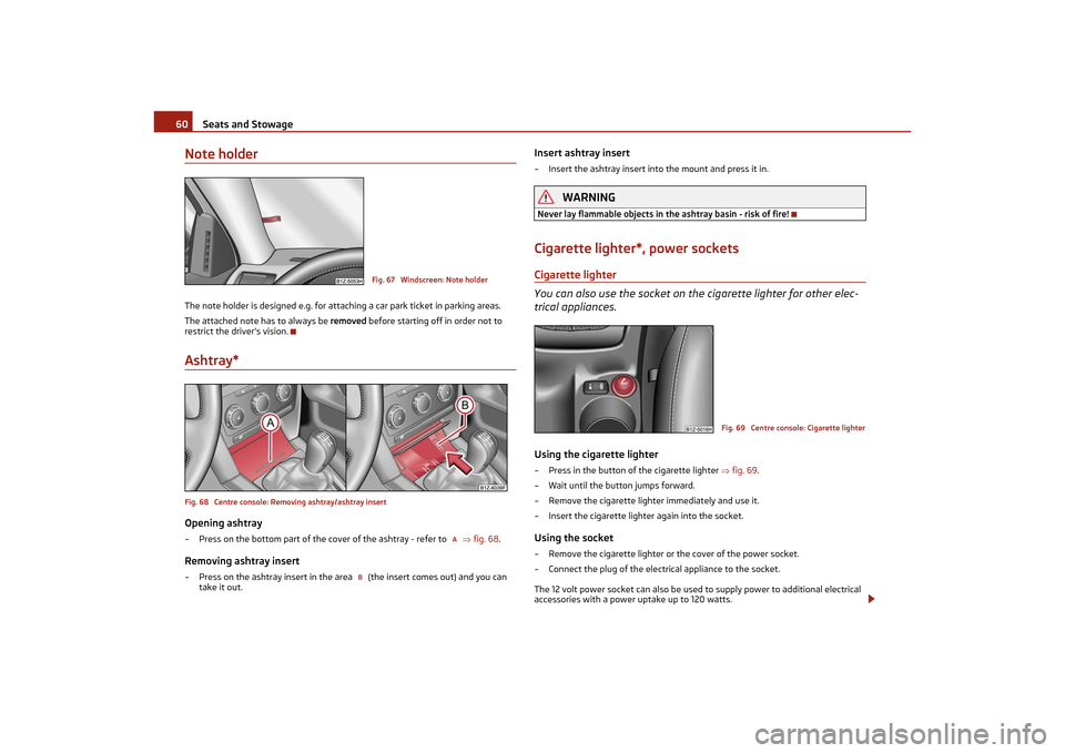 SKODA OCTAVIA TOUR 2011 2.G / (1Z) Owners Manual Seats and Stowage
60
Note holderThe note holder is designed e.g. for attaching a car park ticket in parking areas.
The attached note has to always be  removed before starting off in order not to 
rest