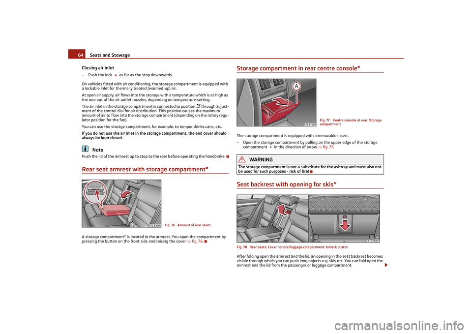 SKODA OCTAVIA TOUR 2011 2.G / (1Z) Owners Manual Seats and Stowage
64
Closing air inlet
– Push the lock   as far as the stop downwards.
On vehicles fitted with air conditioning, the storage compartment is equipped with 
a lockable inlet for therma