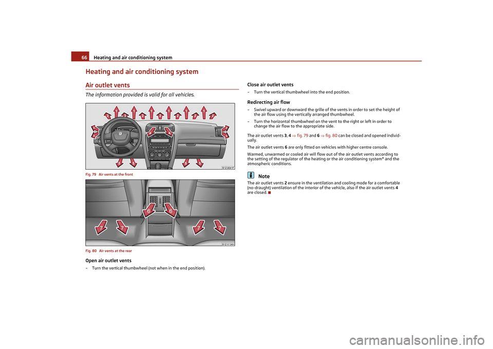 SKODA OCTAVIA TOUR 2011 2.G / (1Z) Owners Manual Heating and air conditioning system
66
Heating and air conditioning systemAir outlet ventsThe information provided is valid for all vehicles.Fig. 79  Air vents at the front
Fig. 80  Air vents at the r
