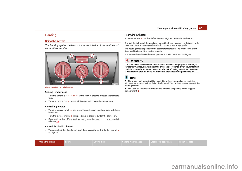 SKODA OCTAVIA TOUR 2011 2.G / (1Z) Owners Manual Heating and air conditioning system67
Using the system
Safety
Driving Tips
General Maintenance
Breakdown assistance
Technical Data
HeatingUsing the system
The heating system delivers air into the inte