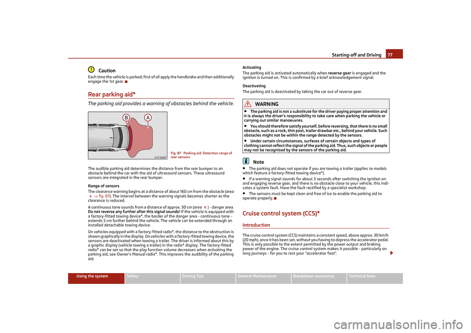 SKODA OCTAVIA TOUR 2011 2.G / (1Z) Owners Manual Starting-off and Driving77
Using the system
Safety
Driving Tips
General Maintenance
Breakdown assistance
Technical Data
Caution
Each time the vehicle is parked, first of all apply the handbrake and th