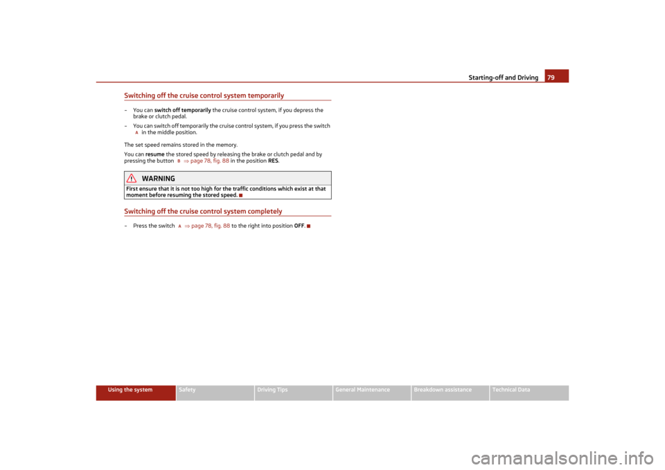 SKODA OCTAVIA TOUR 2011 2.G / (1Z) Manual PDF Starting-off and Driving79
Using the system
Safety
Driving Tips
General Maintenance
Breakdown assistance
Technical Data
Switching off the cruise control system temporarily–You can switch off tempora