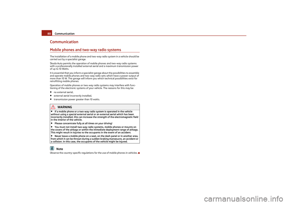 SKODA OCTAVIA TOUR 2011 2.G / (1Z) Owners Manual Communication
80
CommunicationMobile phones and two-way radio systemsThe installation of a mobile phone and two- way radio system in a vehicle should be 
carried out by a specialist garage.
Škoda Aut