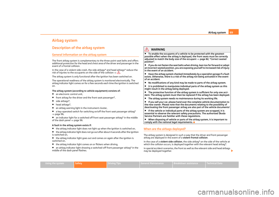 SKODA OCTAVIA TOUR 2011 2.G / (1Z) Manual Online Airbag system89
Using the system
Safety
Driving Tips
General Maintenance
Breakdown assistance
Technical Data
Airbag systemDescription of the airbag systemGeneral information on the airbag systemThe fr