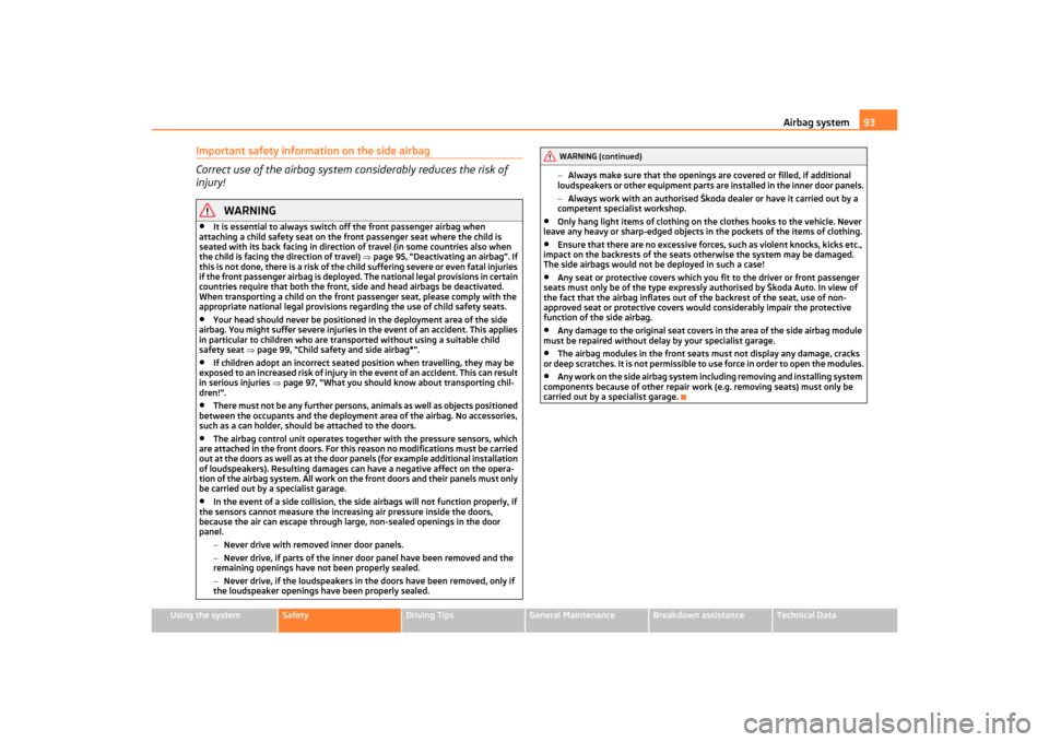 SKODA OCTAVIA TOUR 2011 2.G / (1Z) Owners Manual Airbag system93
Using the system
Safety
Driving Tips
General Maintenance
Breakdown assistance
Technical Data
Important safety information on the side airbag
Correct use of the airbag system considerab