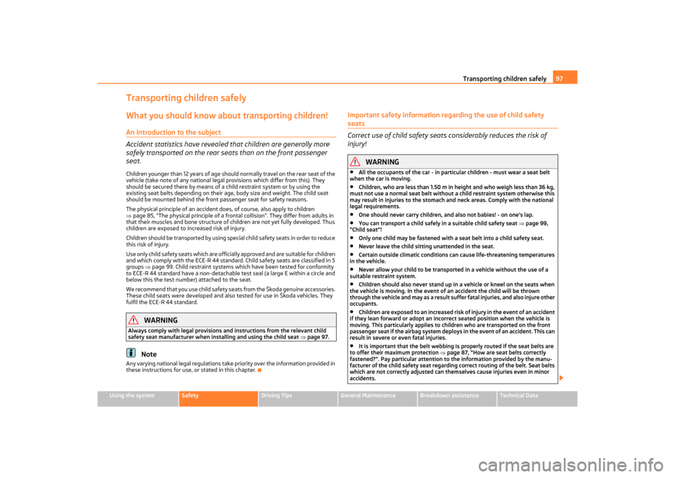 SKODA OCTAVIA TOUR 2011 2.G / (1Z) Owners Manual Transporting children safely97
Using the system
Safety
Driving Tips
General Maintenance
Breakdown assistance
Technical Data
Transporting children safelyWhat you should know about transporting children