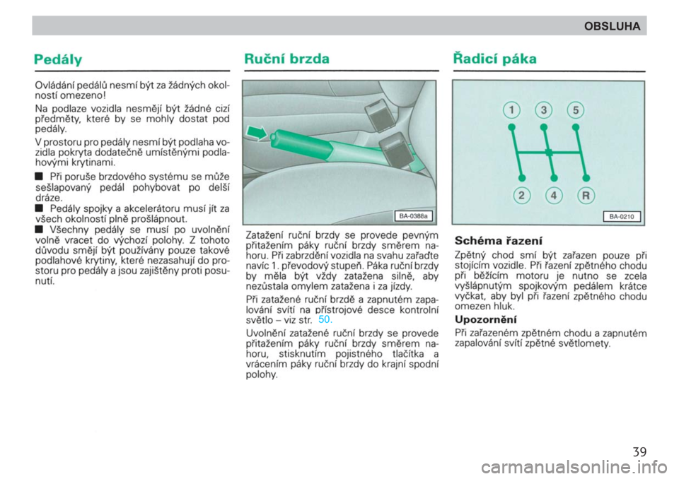 SKODA FELICIA 2000 1.G / (6U1) Service Manual 39
OBSLUHA SKODA FELICIA 2000 1.G / (6U1) Service Manual 39
OBSLUHA