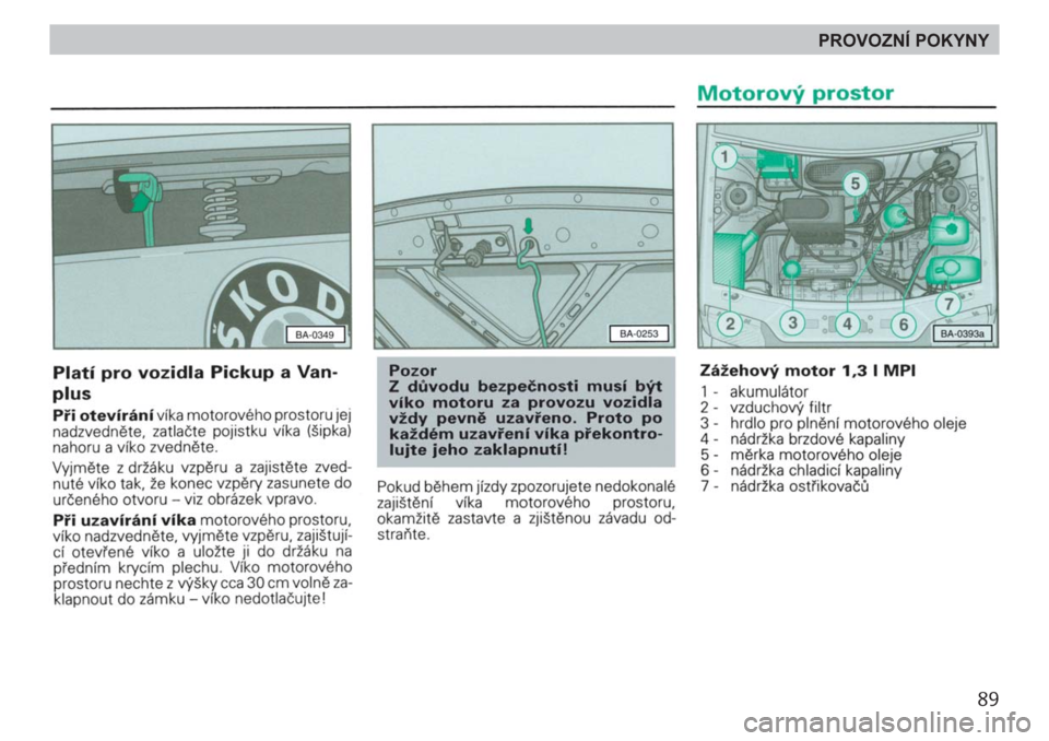 SKODA FELICIA 2000 1.G / (6U1) Owners Manual 89
PROVOZNÍ POKYNY SKODA FELICIA 2000 1.G / (6U1) Owners Manual 89
PROVOZNÍ POKYNY