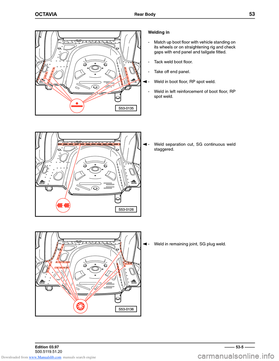 SKODA OCTAVIA 1997 1.G / (1U) Body Repairs Workshop Manual Downloaded from www.Manualslib.com manuals search engine �������Rear Body53
Edition 03.97 
��������������������������������
� ������������
Welding in 
- Match up boot floor with vehicle standing on
it