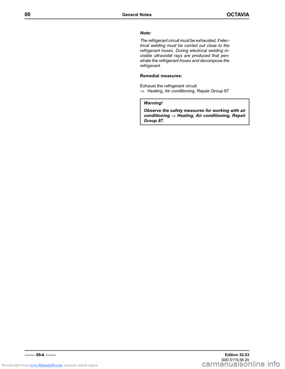 SKODA OCTAVIA 1997 1.G / (1U) Body Repairs User Guide Downloaded from www.Manualslib.com manuals search engine OCTAVIA
00General Notes
Edition 02.03
S00.5119.56.20
Note: The refrigerant circuit must be exhausted, if elec- trical welding must be carried o
