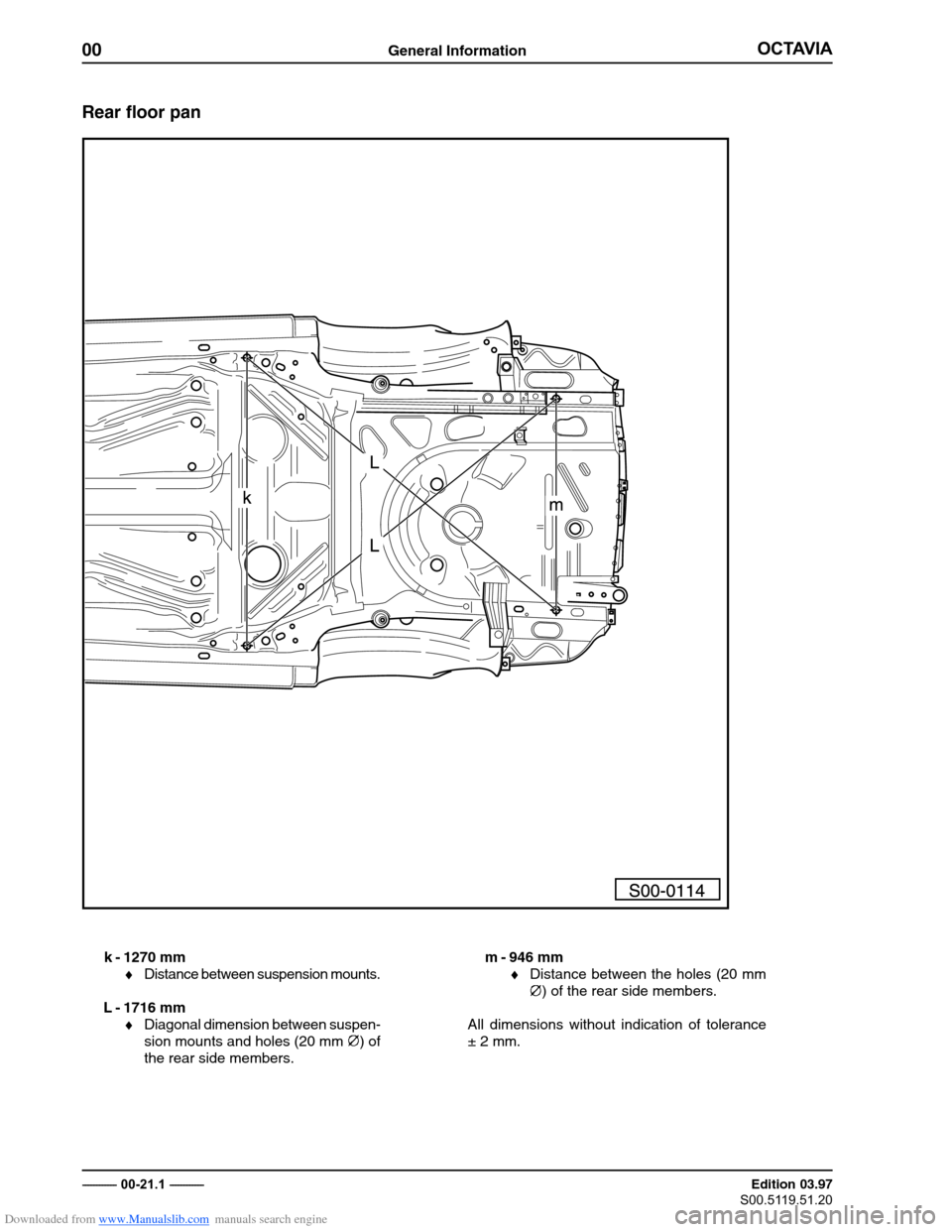 SKODA OCTAVIA 1997 1.G / (1U) Body Repairs Owners Guide Downloaded from www.Manualslib.com manuals search engine 00General Information�������
Edition 03.97
��������������
���������������������
� ������������
Rear floor pan
k - 1270 mm
� Distance between su
