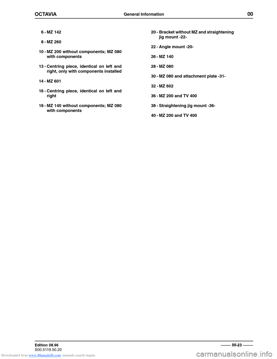 SKODA OCTAVIA 1997 1.G / (1U) Body Repairs Service Manual Downloaded from www.Manualslib.com manuals search engine General Information00
�������
Edition 08.96 
�������������� ���������������
�

 � ������������
6 - MZ 142 
8 - MZ 260
10 - MZ 200 without co