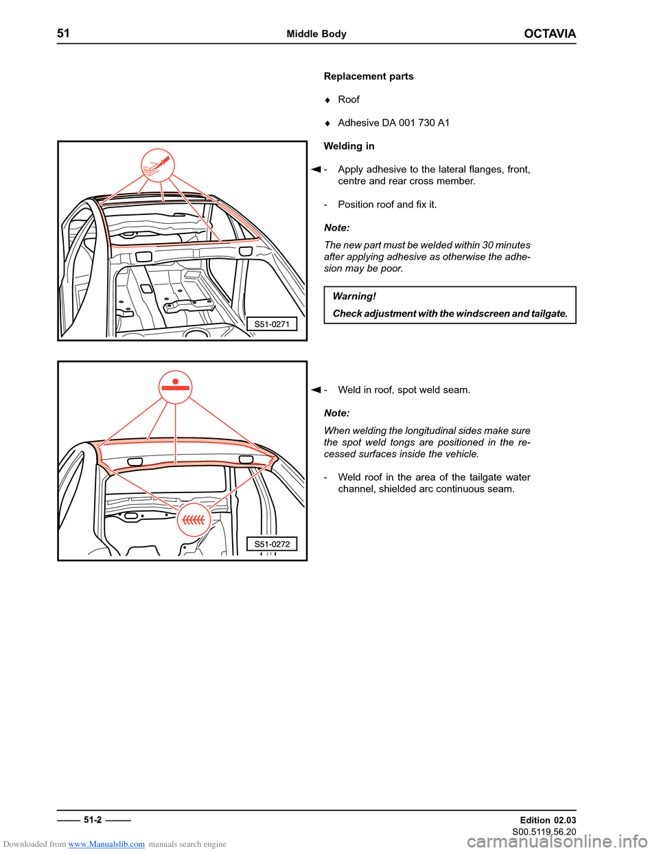 SKODA OCTAVIA 1997 1.G / (1U) Body Repairs Manual PDF Downloaded from www.Manualslib.com manuals search engine OCTAVIA
51Middle Body
Edition 02.03
S00.5119.56.20
Replacement parts � Roof
� Adhesive DA 001 730 A1
Welding in
� - Apply adhesive to the later