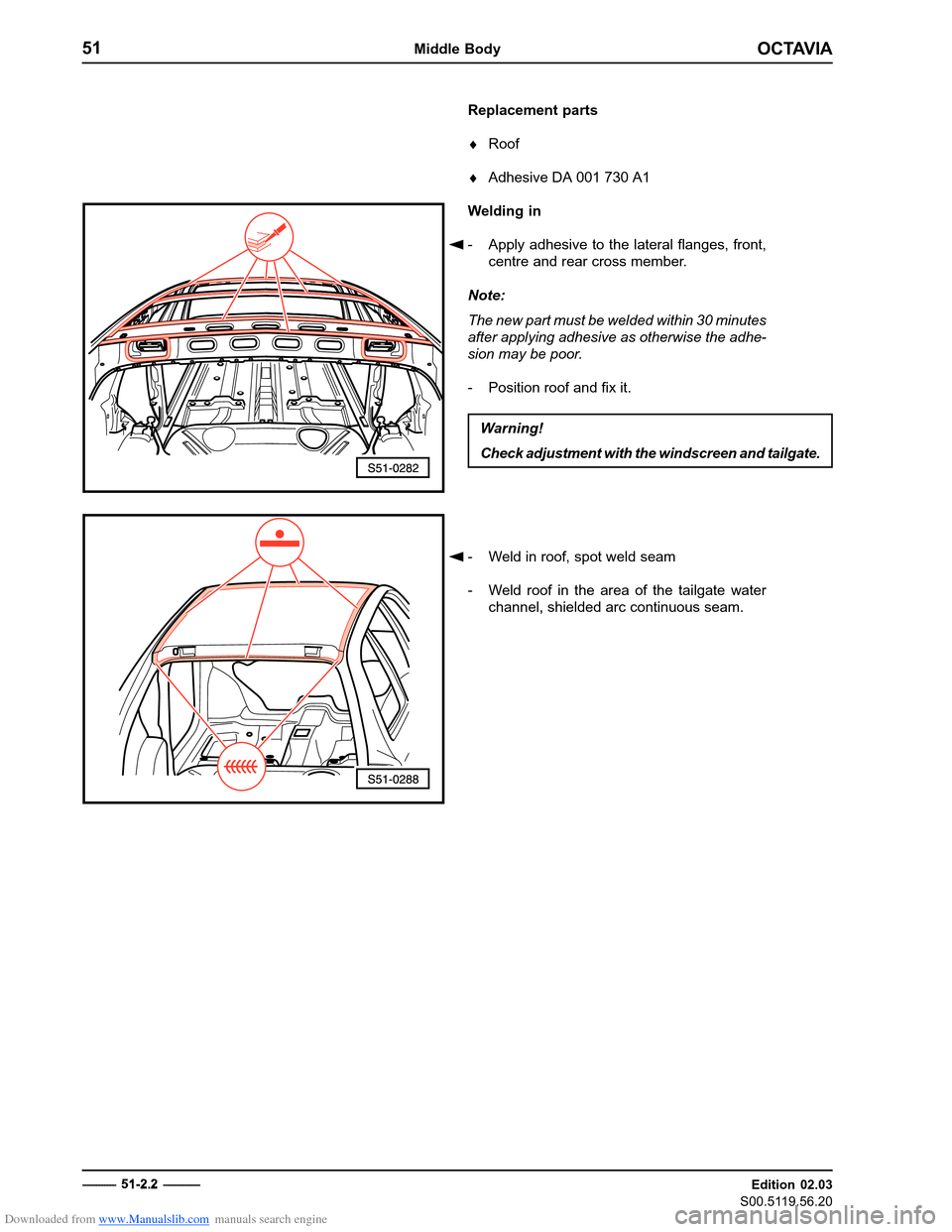 SKODA OCTAVIA 1997 1.G / (1U) Body Repairs Workshop Manual Downloaded from www.Manualslib.com manuals search engine OCTAVIA
51Middle Body
Edition 02.03
S00.5119.56.20
Replacement parts � Roof
� Adhesive DA 001 730 A1
Welding in
� - Apply adhesive to the later