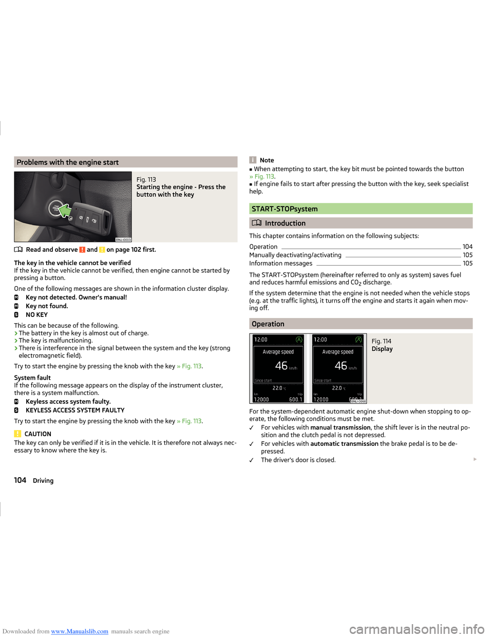 SKODA FABIA 2014 3.G / NJ Operating Instruction Manual Downloaded from www.Manualslib.com manuals search engine Problems with the engine startFig. 113 
Starting the engine - Press the
button with the key
Read and observe  and  on page 102 first.
The key i