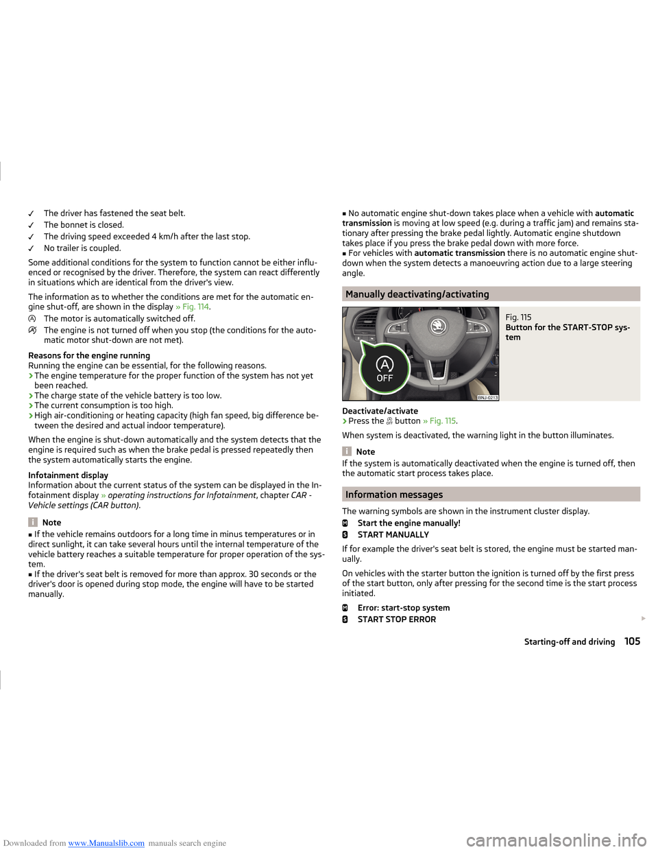SKODA FABIA 2014 3.G / NJ Operating Instruction Manual Downloaded from www.Manualslib.com manuals search engine The driver has fastened the seat belt.
The bonnet is closed.
The driving speed exceeded 4 km/h after the last stop.
No trailer is coupled.
Some