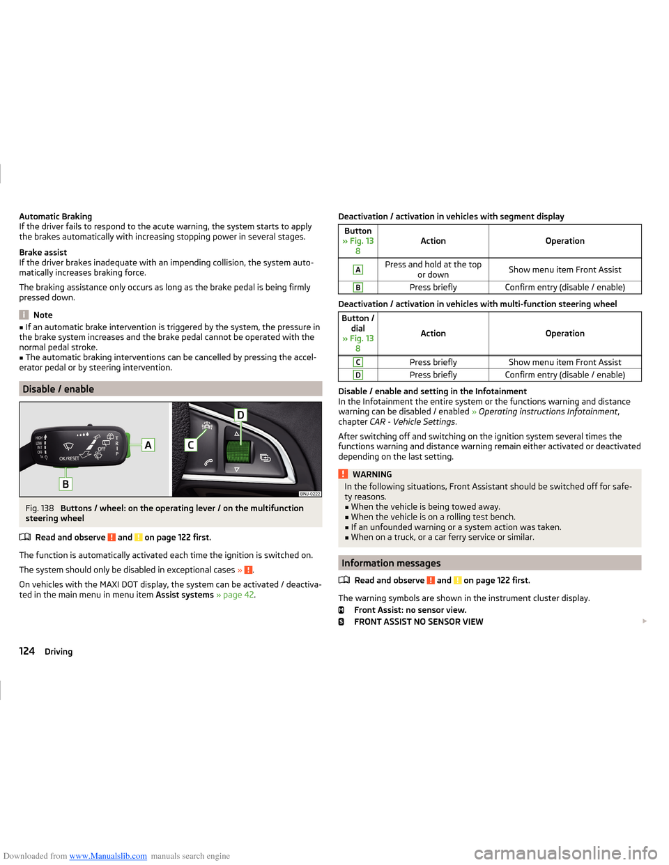 SKODA FABIA 2014 3.G / NJ Operating Instruction Manual Downloaded from www.Manualslib.com manuals search engine Automatic Braking
If the driver fails to respond to the acute warning, the system starts to apply
the brakes automatically with increasing stop