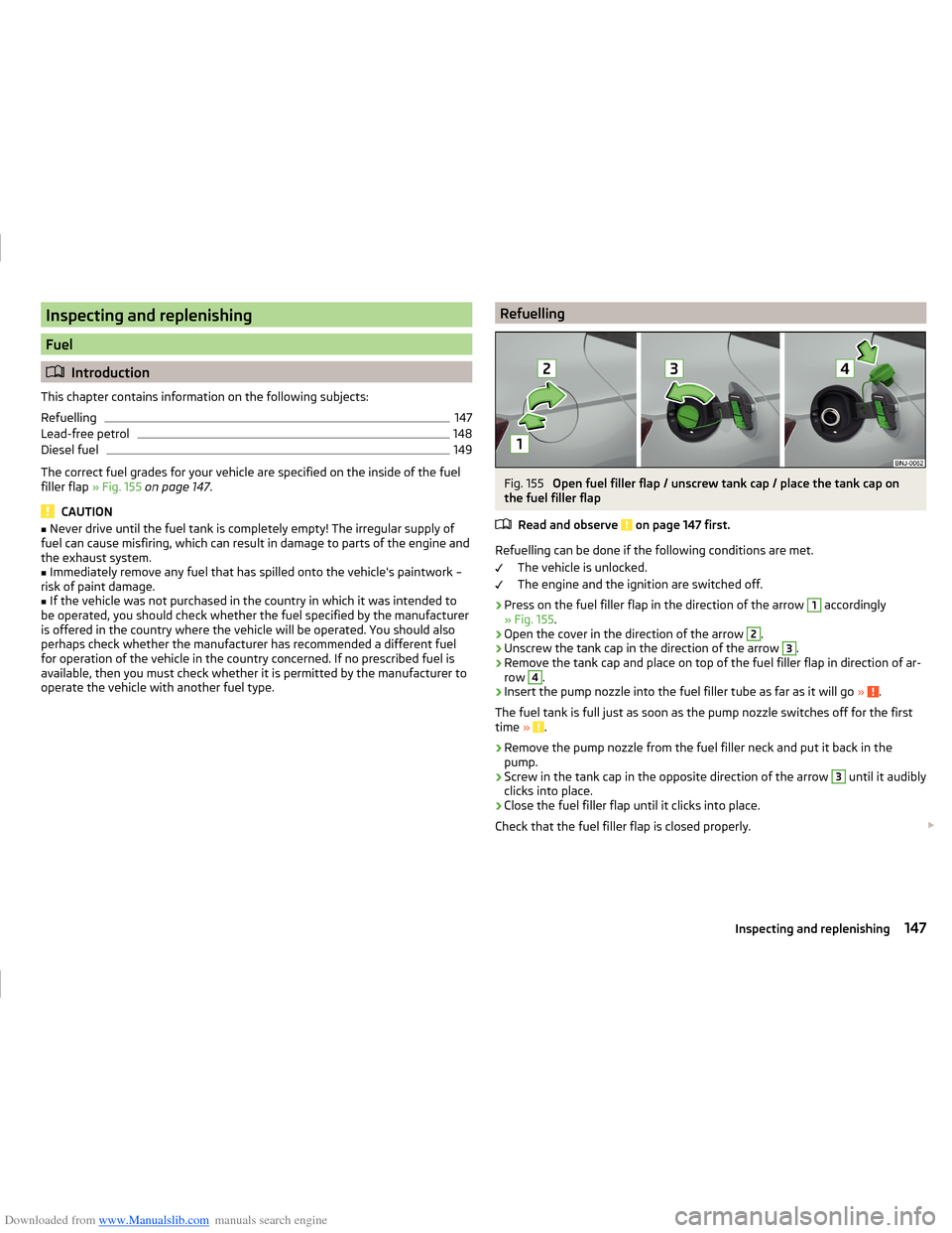 SKODA FABIA 2014 3.G / NJ Operating Instruction Manual Downloaded from www.Manualslib.com manuals search engine Inspecting and replenishing
Fuel
Introduction
This chapter contains information on the following subjects:
Refuelling
147
Lead-free petrol
1
