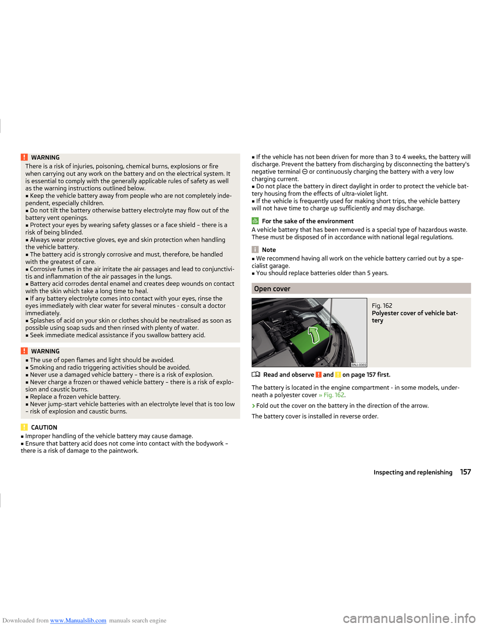 SKODA FABIA 2014 3.G / NJ Operating Instruction Manual Downloaded from www.Manualslib.com manuals search engine WARNINGThere is a risk of injuries, poisoning, chemical burns, explosions or fire
when carrying out any work on the battery and on the electric