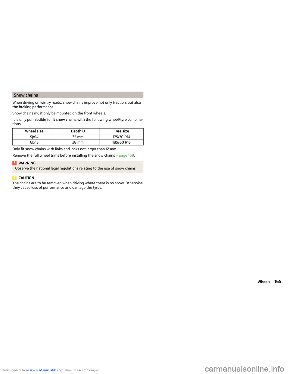 SKODA FABIA 2014 3.G / NJ Operating Instruction Manual Downloaded from www.Manualslib.com manuals search engine Snow chains
When driving on wintry roads, snow chains improve not only traction, but also
the braking performance.
Snow chains must only be mou