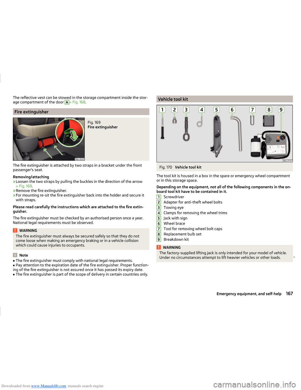 SKODA FABIA 2014 3.G / NJ Operating Instruction Manual Downloaded from www.Manualslib.com manuals search engine The reflective vest can be stowed in the storage compartment inside the stor-
age compartment of the door A» Fig. 168 .
Fire extinguisher
Fig.