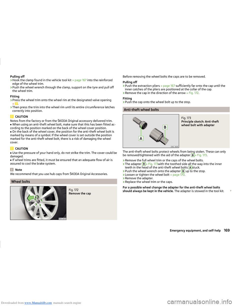 SKODA FABIA 2014 3.G / NJ Operating Instruction Manual Downloaded from www.Manualslib.com manuals search engine Pulling off›Hook the clamp found in the vehicle tool kit » page 167 into the reinforced
edge of the wheel trim.›
Push the wheel wrench thr