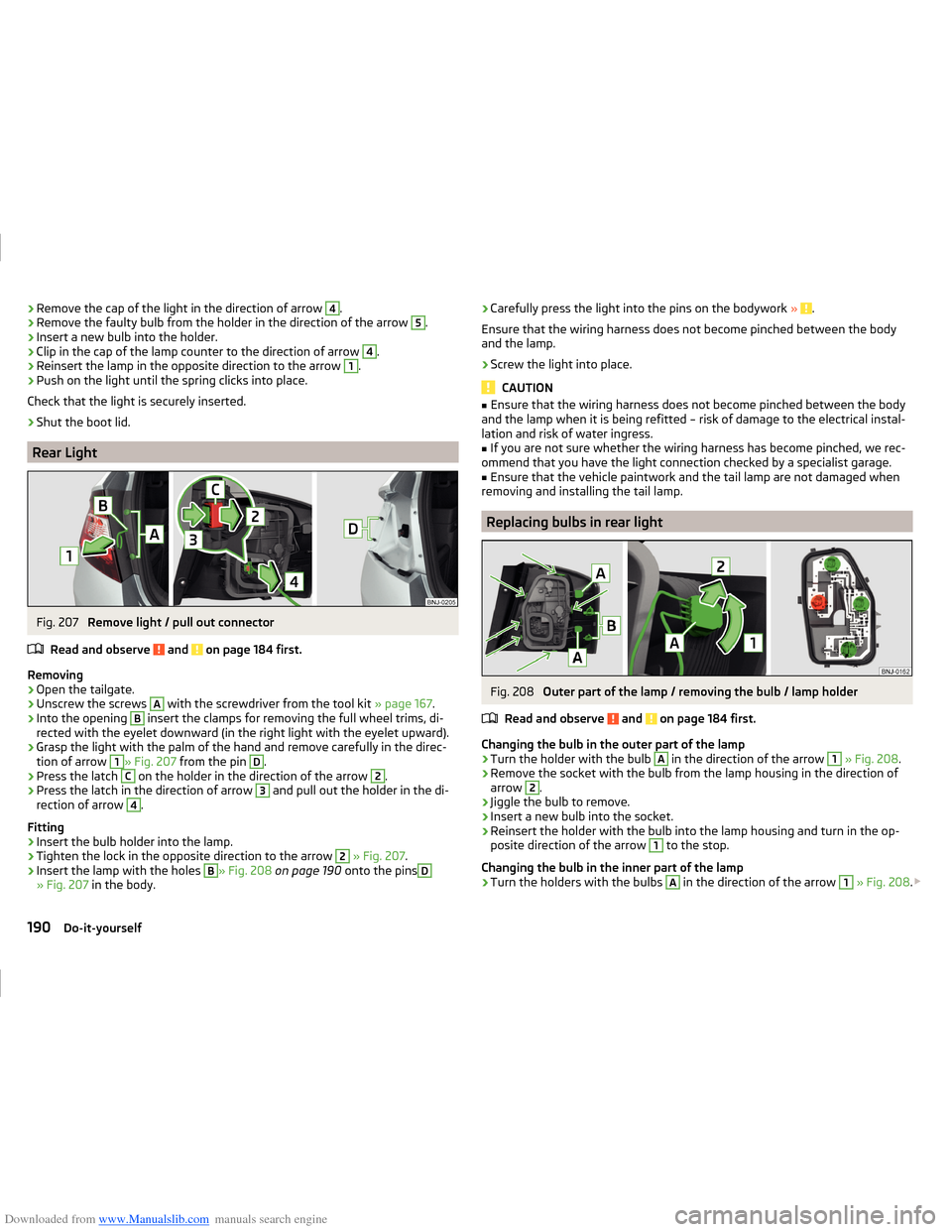 SKODA FABIA 2014 3.G / NJ Operating Instruction Manual Downloaded from www.Manualslib.com manuals search engine ›Remove the cap of the light in the direction of arrow 4.›Remove the faulty bulb from the holder in the direction of the arrow 5.›
Insert