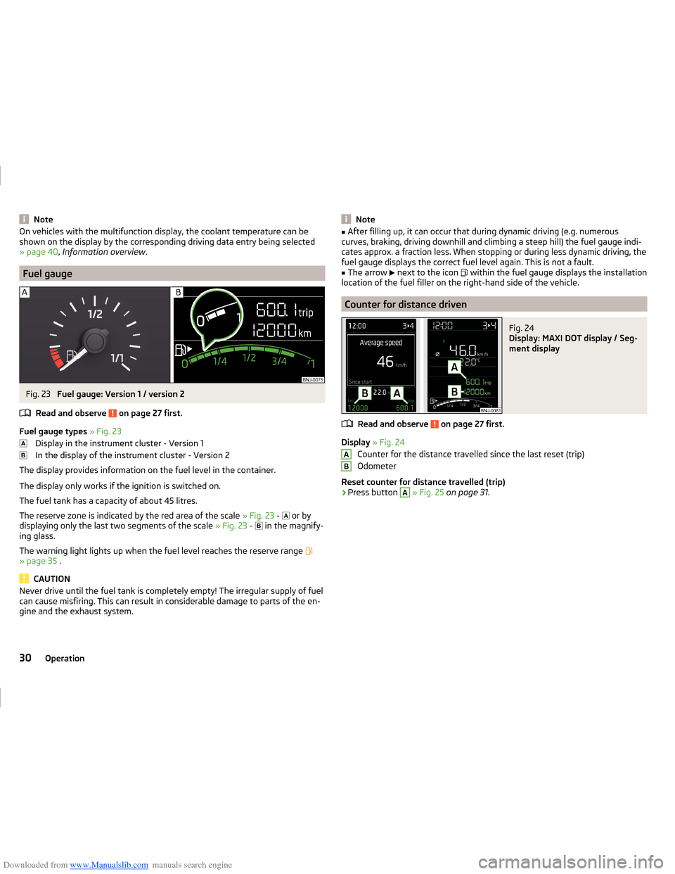 SKODA FABIA 2014 3.G / NJ Operating Instruction Manual Downloaded from www.Manualslib.com manuals search engine NoteOn vehicles with the multifunction display, the coolant temperature can be
shown on the display by the corresponding driving data entry bei