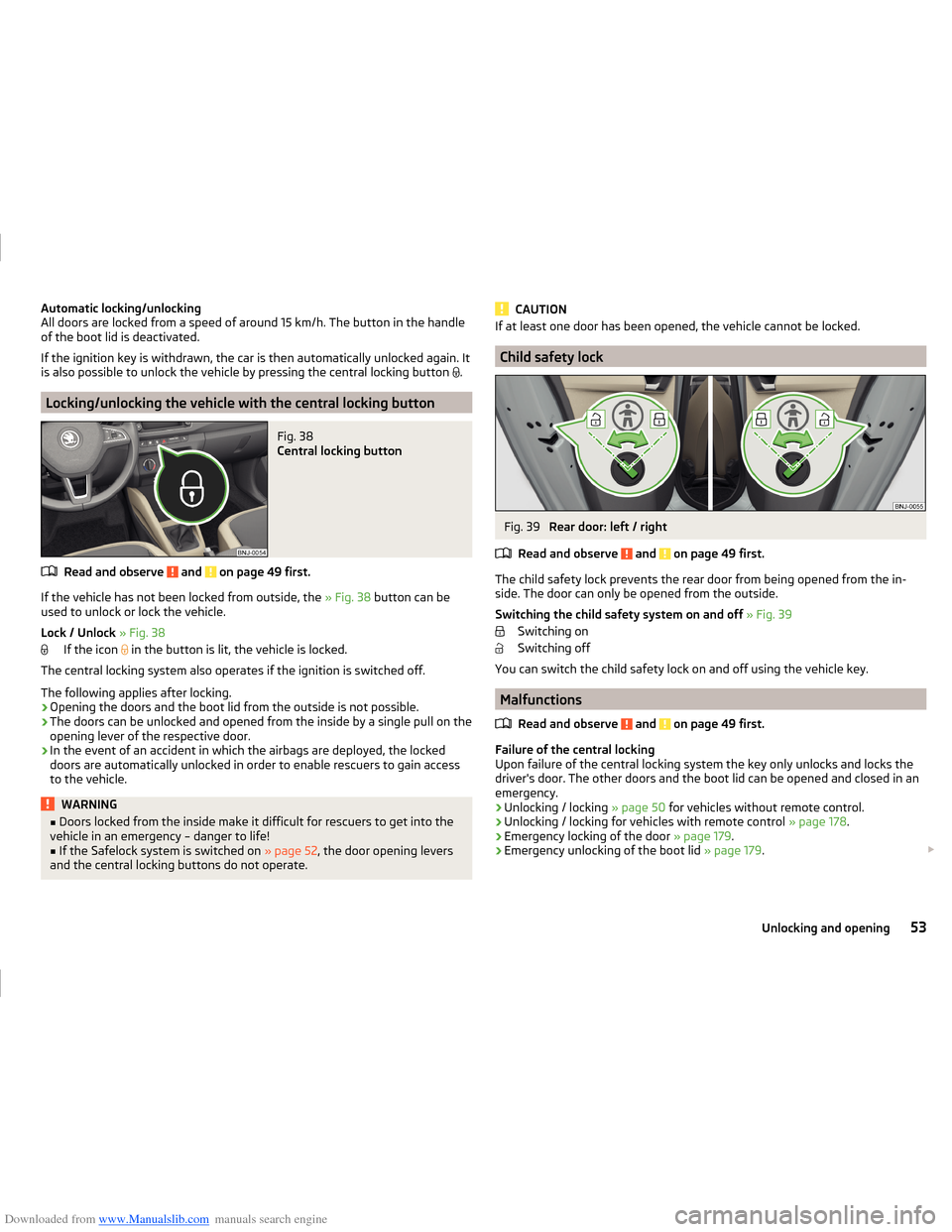 SKODA FABIA 2014 3.G / NJ Operating Instruction Manual Downloaded from www.Manualslib.com manuals search engine Automatic locking/unlocking
All doors are locked from a speed of around 15 km/h. The button in the handle
of the boot lid is deactivated.
If th