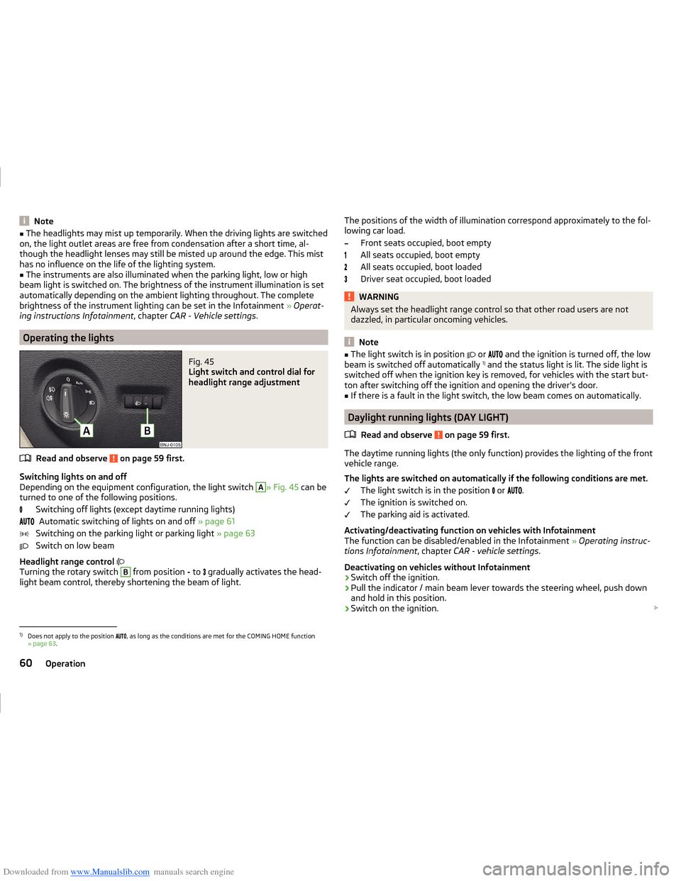 SKODA FABIA 2014 3.G / NJ Operating Instruction Manual Downloaded from www.Manualslib.com manuals search engine Note■The headlights may mist up temporarily. When the driving lights are switched
on, the light outlet areas are free from condensation after