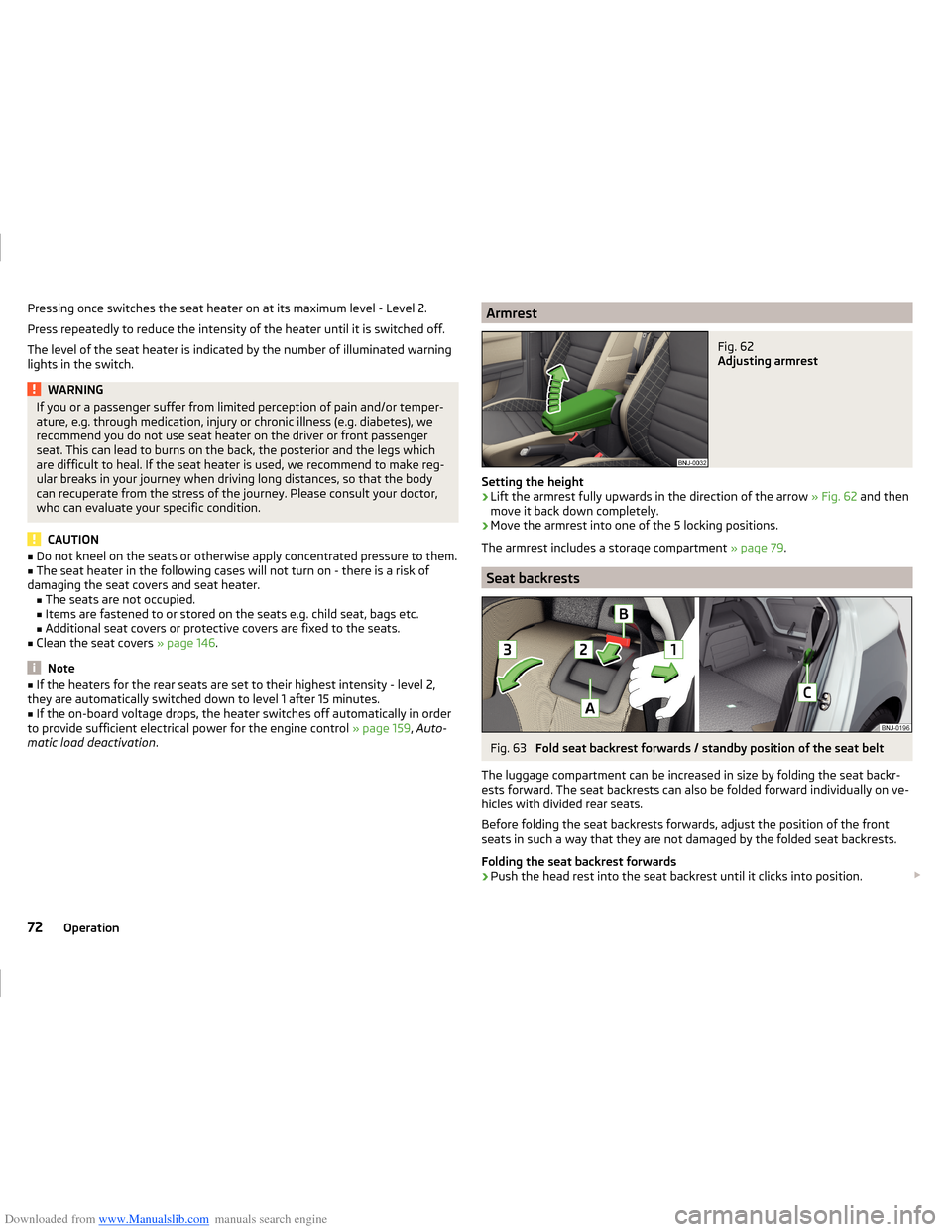 SKODA FABIA 2014 3.G / NJ Operating Instruction Manual Downloaded from www.Manualslib.com manuals search engine Pressing once switches the seat heater on at its maximum level - Level 2.
Press repeatedly to reduce the intensity of the heater until it is sw