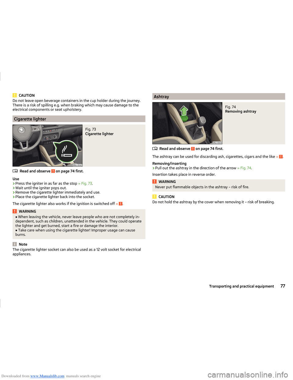 SKODA FABIA 2014 3.G / NJ Operating Instruction Manual Downloaded from www.Manualslib.com manuals search engine CAUTIONDo not leave open beverage containers in the cup holder during the journey.
There is a risk of spilling e.g. when braking which may caus
