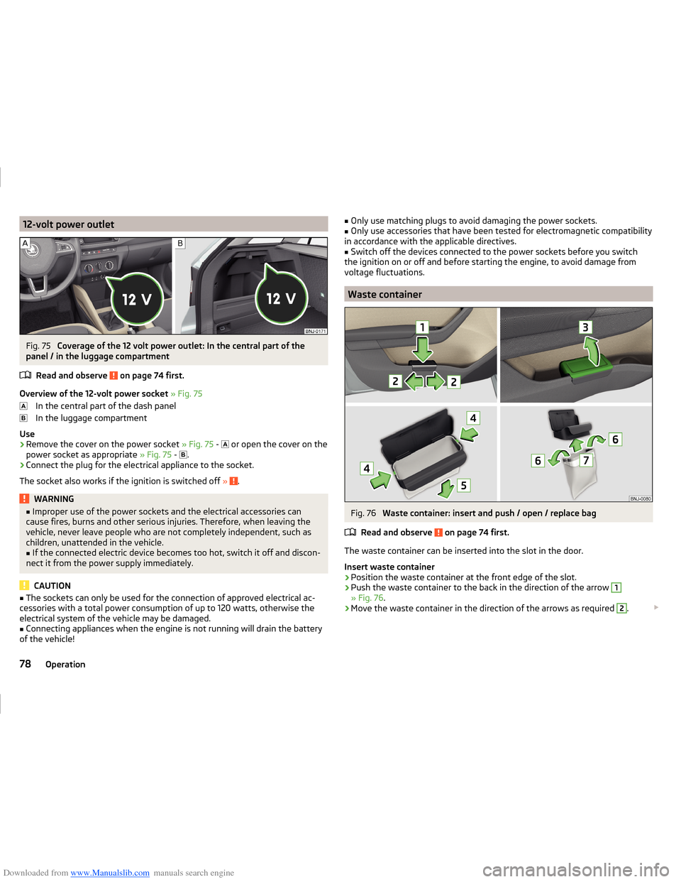 SKODA FABIA 2014 3.G / NJ Operating Instruction Manual Downloaded from www.Manualslib.com manuals search engine 12-volt power outletFig. 75
Coverage of the 12 volt power outlet: In the central part of the
panel / in the luggage compartment
Read and obser SKODA FABIA 2014 3.G / NJ Operating Instruction Manual Downloaded from www.Manualslib.com manuals search engine 12-volt power outletFig. 75
Coverage of the 12 volt power outlet: In the central part of the
panel / in the luggage compartment
Read and obser