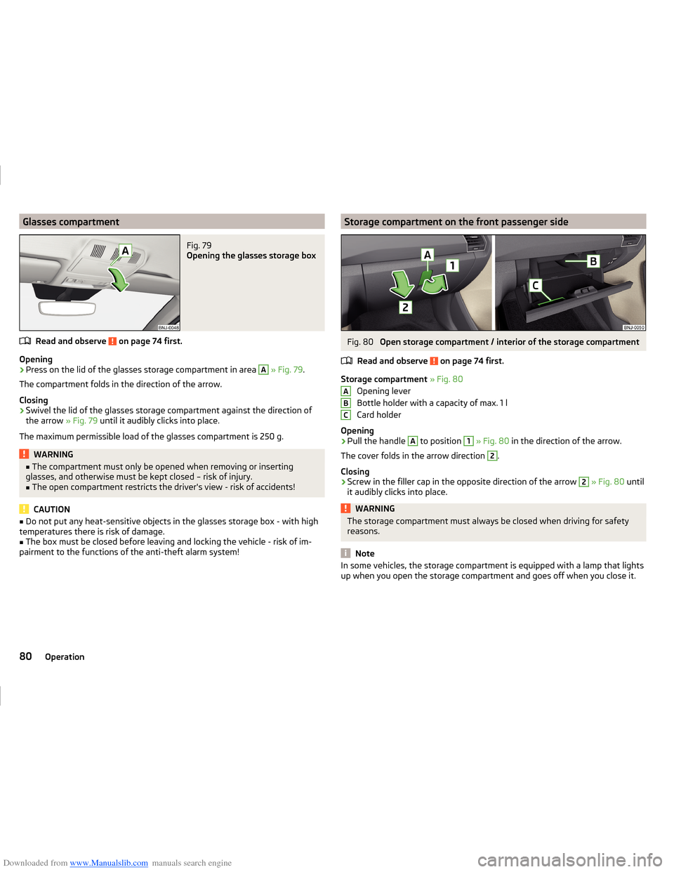 SKODA FABIA 2014 3.G / NJ Operating Instruction Manual Downloaded from www.Manualslib.com manuals search engine Glasses compartmentFig. 79 
Opening the glasses storage box
Read and observe  on page 74 first.
Opening
›
Press on the lid of the glasses sto